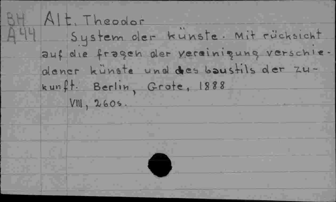 ﻿&н
А1 t > Theodor
дчч
SysVawi der kunste- Mit 3u| die	der Vereinigung
ruckbickf
verseh’«
□lener k.uns"te und d»eb UausViÄs der -u
kunf)-. Berlin G-rote , 18X3 VIII , XGOs.